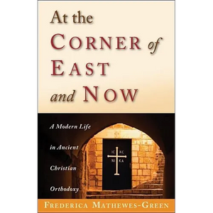 At the Corner of East and Now: A Modern Life in Ancient Christian Orthodoxy - Paperback