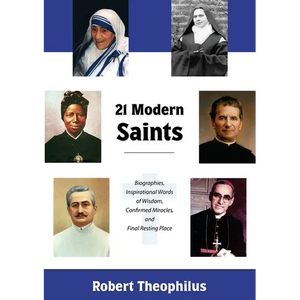 Twenty-One Modern Saints: Biographies, Inspirational Words of Wisdom, Confirmed Miracles, and Final Resting Place - Paperback