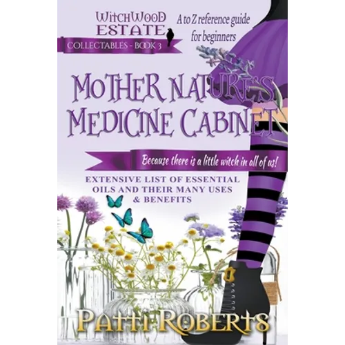 Mother Nature's Medicine Cabinet: A to Z Reference Guide For Beginners - Paperback