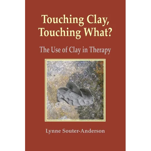 Touching Clay, Touching What?: The Use of Clay in Therapy - Paperback