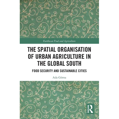 The Spatial Organisation of Urban Agriculture in the Global South: Food Security and Sustainable Cities - Paperback
