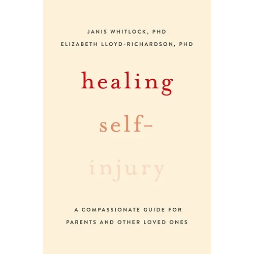 Healing Self-Injury: A Compassionate Guide for Parents and Other Loved Ones - Paperback