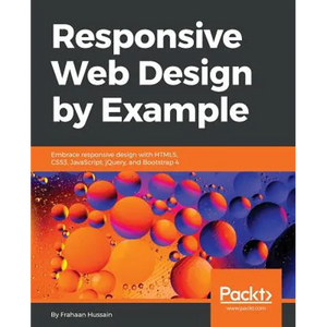 Responsive Web Design by Example: Embrace responsive design with HTML5, CSS3, JavaScript, jQuery and Bootstrap 4 - Paperback