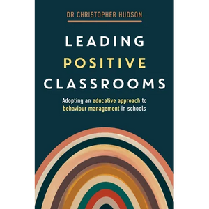 Leading Positive Classrooms: Adopting an educative approach to behaviour management in schools - Paperback
