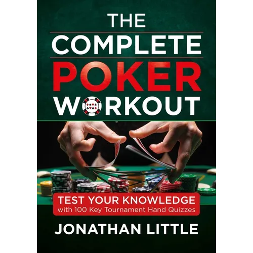 The Complete Poker Workout: Test Your Knowledge with 100 Key Tournament Hand Quizzes - Paperback