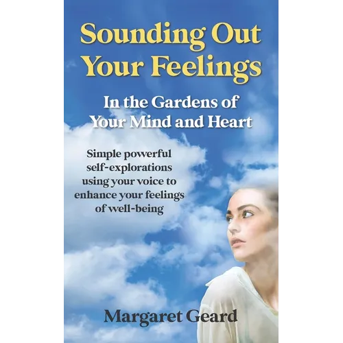 Sounding Out Your Feelings: Simple Powerful Self-Explorations Using Your Voice to Enhance Your Feelings of Well-Being - Paperback