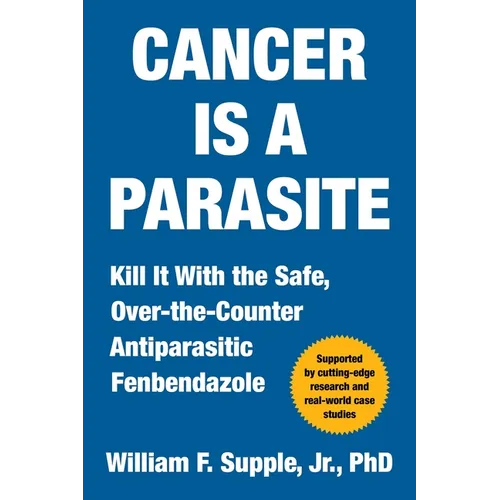 Cancer Is a Parasite: Kill It with the Safe, Over-The-Counter Antiparasitic Fenbendazole - Hardcover