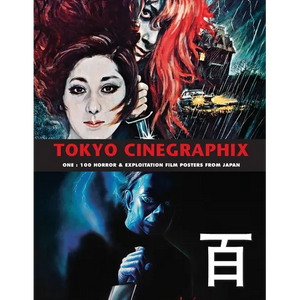 Tokyo Cinegraphix 1: 100 Horror & Exploitation Film Posters From Japan - Paperback