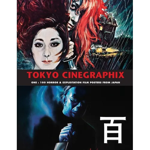 Tokyo Cinegraphix 1: 100 Horror & Exploitation Film Posters From Japan - Paperback