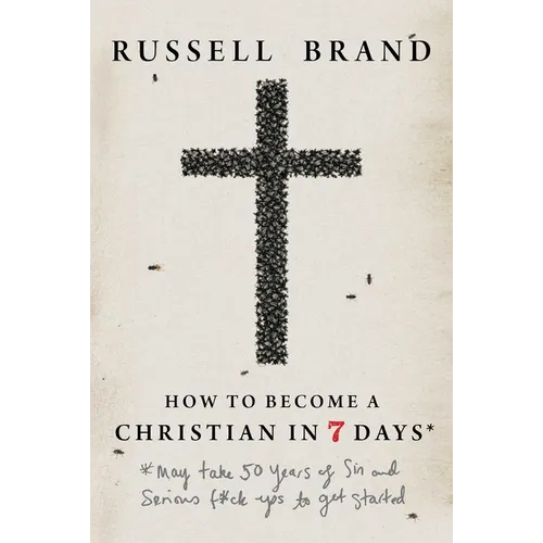 How to Become a Christian in Seven Days*: *May Take 50 Years of Sin and Serious F*ck Ups to Get Started - Hardcover