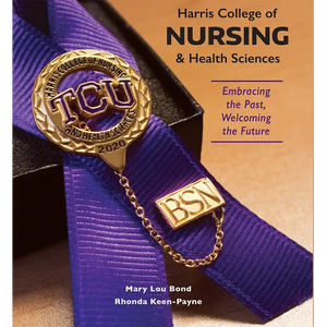 Harris College of Nursing and Health Sciences: Embracing the Past, Welcoming the Future - Hardcover