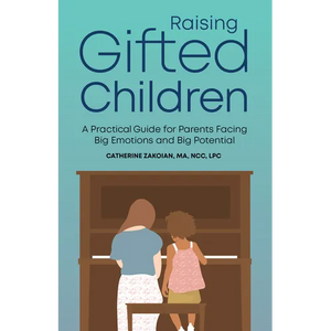 Raising Gifted Children: A Practical Guide for Parents Facing Big Emotions and Big Potential - Paperback