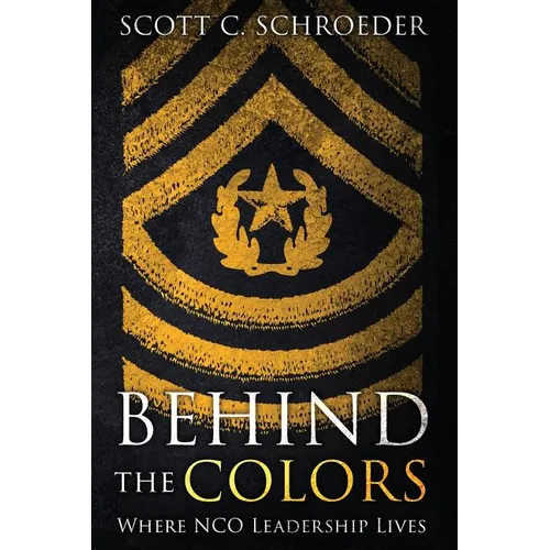 Behind the Colors: Where NCO Leadership Lives - Paperback