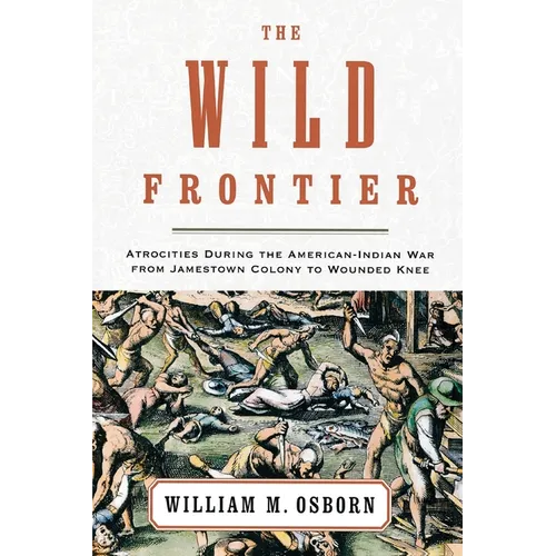 The Wild Frontier: Atrocities During the American-Indian War from Jamestown Colony to Wounded Knee - Paperback