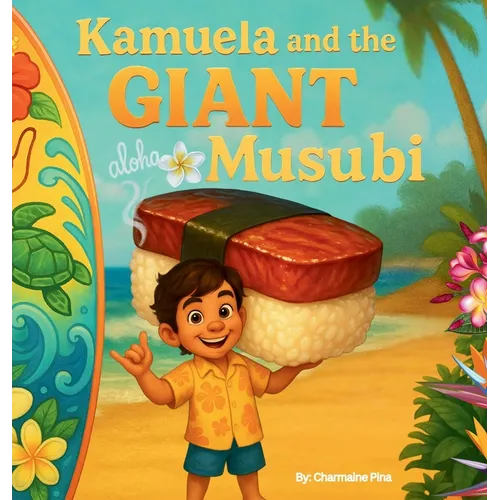 Kamuela and the Giant Musubi: A Hawaiian Picture Book About Family, Food, and Silly Island Adventures - Hardcover