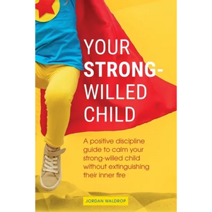 Your Strong-Willed Child: A Positive Discipline Guide to Calm Your Strong-Willed Child Without Extinguishing Their Inner Fire - Paperback