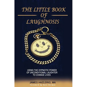 The Little Book of Laughnosis: Using the Hypnotic Power of Unconditional Laughter to Change Lives - Paperback