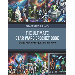 The Ultimate Star Wars Crochet Book: Create Your Own BB8, R2 D2, and More - Paperback