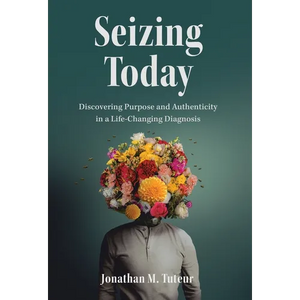 Seizing Today: Discovering Purpose and Authenticity in a Life-Changing Diagnosis - Hardcover