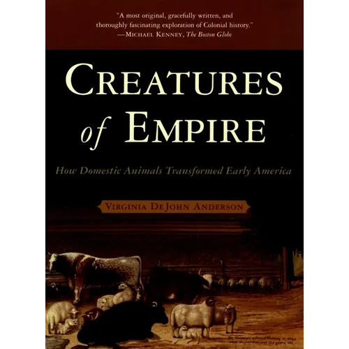 Creatures of Empire: How Domestic Animals Transformed Early America - Paperback