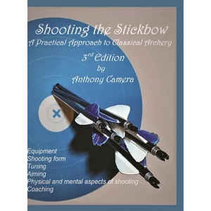 Shooting the Stickbow: A Practical Approach to Classical Archery, Third Edition - Hardcover