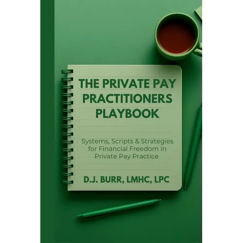 The Private Pay Practitioners Playbook: Systems, Scripts & Strategies for Financial Freedom in Private Pay Practice - Paperback