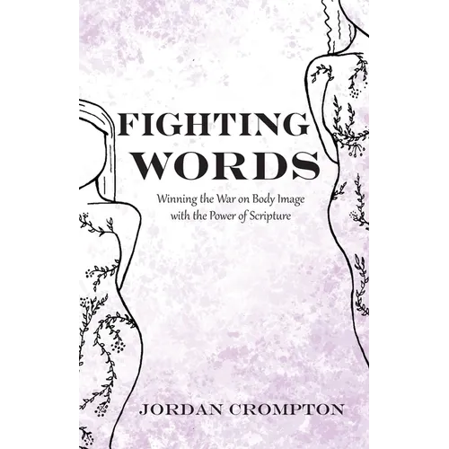 Fighting Words: Winning the War on Body Image with the Power of Scripture - Paperback