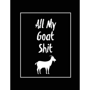 All My Goat Shit, Goat Log: Goats Owners Book, Record Vital Information, Keeping Track, Farm Notes, Breeding & Kidding Diary Records, Gift, Journal, N - Paperback