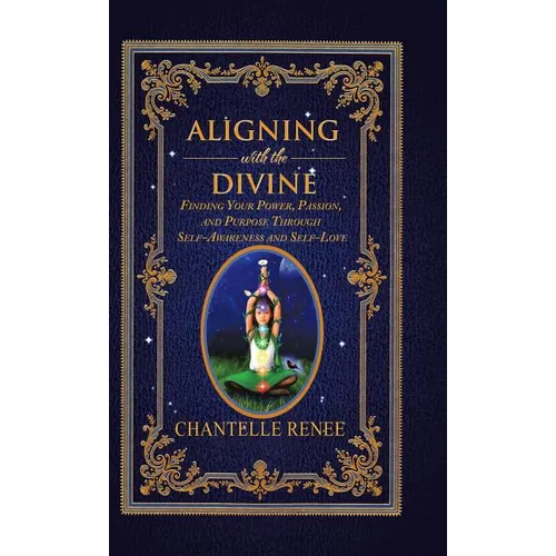 Aligning with the Divine: Finding Your Power, Passion, and Purpose Through Self-Awareness and Self-Love - Hardcover