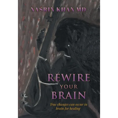 Rewire Your Brain: True changes can occur in brain for healing - Hardcover