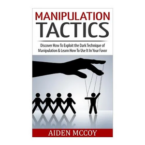 Manipulation Tactics: Discover How To Exploit the Dark Technique of Manipulation & Learn How To Use It In Your Favor - Paperback