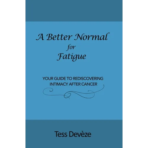 A Better Normal for Fatigue: Your Guide to Rediscovering Intimacy After Cancer - Paperback