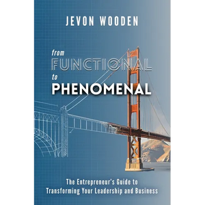 Functional to Phenomenal: The Entrepreneur's Guide To Transforming Your Leadership and Business - Paperback