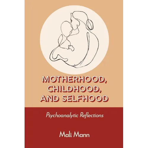 Motherhood, Childhood, and Selfhood: Psychoanalytic Reflections - Paperback