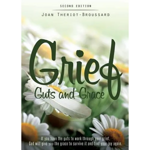 Grief Guts and Grace: If You Have the Guts to Work Through Your Grief, God Will Give You the Grace to Survive It and and Find Your Joy Again - Paperback