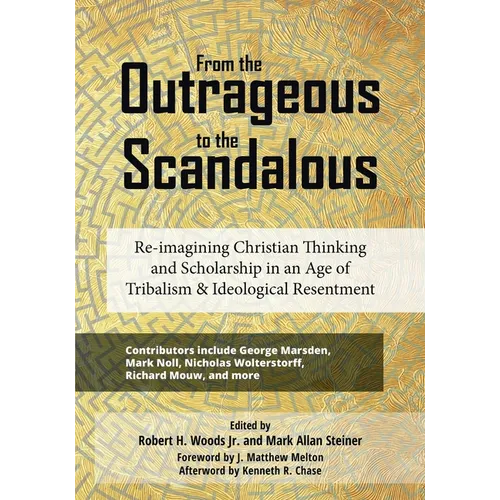 From the Outrageous to the Scandalous: Re-imagining Christian Thinking and Scholarship in an Age of Tribalism and Ideological Resentment - Paperback