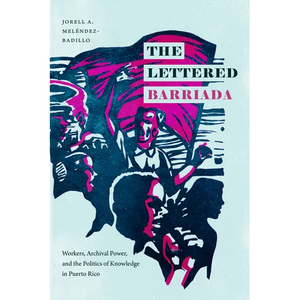 The Lettered Barriada: Workers, Archival Power, and the Politics of Knowledge in Puerto Rico - Paperback