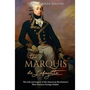 The Marquis de Lafayette: The Life and Legacy of the American Revolution's Most Famous Foreign Soldier - Paperback