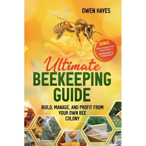 Ultimate Beekeeping Guide: Build, Manage, and Profit From Your Own Bee Colony - Paperback