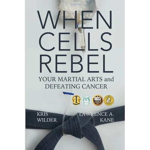 When Cells Rebel: Your Martial Arts and Defeating Cancer - Paperback