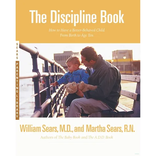 The Discipline Book: Everything You Need to Know to Have a Better-Behaved Child from Birth to Age Ten - Paperback