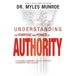 Understanding the Purpose and Power of Authority: A Culture-Changing Look at Positive Leadership and Calling - Paperback