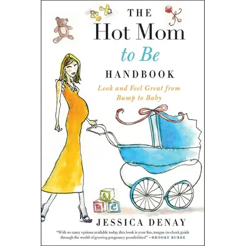 The Hot Mom to Be Handbook: Look and Feel Great from Bump to Baby - Paperback