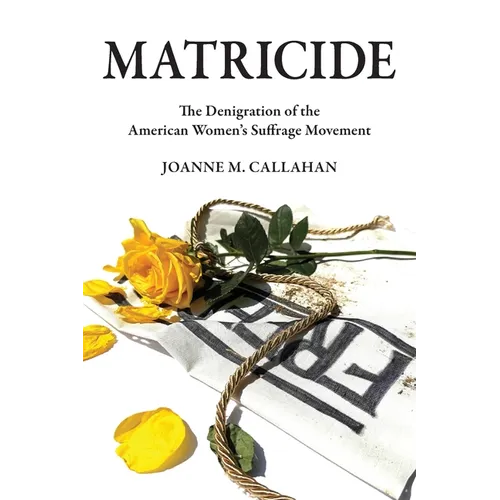 Matricide: The Denigration of the American Women's Suffrage Movement - Paperback