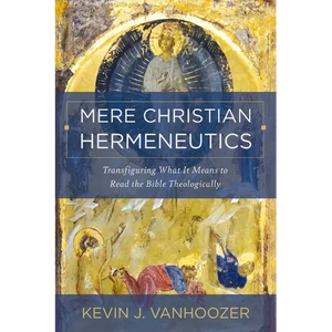 Mere Christian Hermeneutics: Transfiguring What It Means to Read the Bible Theologically - Hardcover