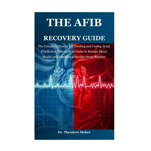 The Afib Recovery Guide: The Complete Manual for Treating and Curing Atrial Fibrillation Effectively in Order to Restore Heart Health and Establish a - Paperback