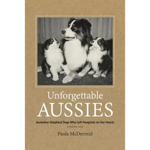 Unforgettable Aussies: Australian Shepherd Dogs Who Left Pawprints on Our Hearts - Paperback