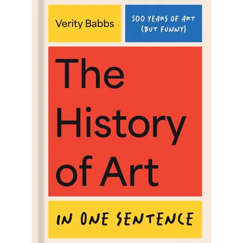 The History of Art in One Sentence: 500 Years of Art (But Funny) - Hardcover