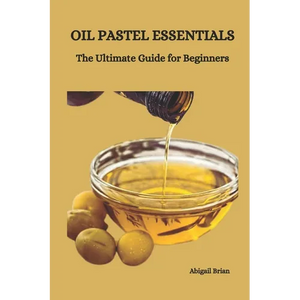 Oil Pastel Essentials: The Ultimate Guide for Beginners - Paperback