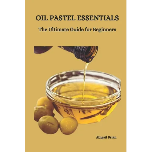 Oil Pastel Essentials: The Ultimate Guide for Beginners - Paperback